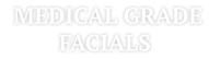 MEDICAL GRADE FACIALS