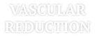 VASCULAR REDUCTION