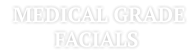 MEDICAL GRADE FACIALS