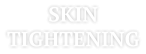 SKIN TIGHTENING