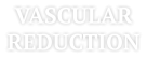 VASCULAR REDUCTION